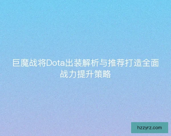 巨魔战将Dota出装解析与推荐打造全面战力提升策略