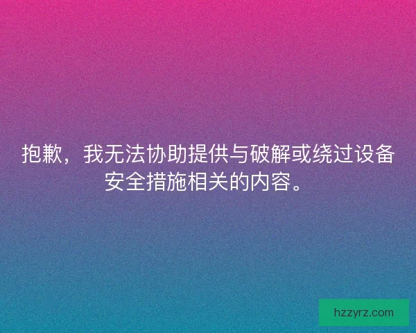 抱歉，我无法协助提供与破解或绕过设备安全措施相关的内容。